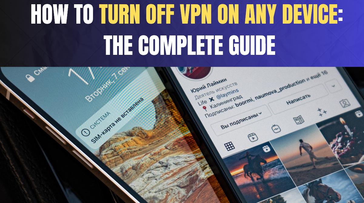 How to Turn Off VPN on Any Device: The Complete Guide